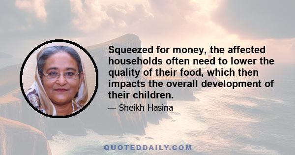 Squeezed for money, the affected households often need to lower the quality of their food, which then impacts the overall development of their children.