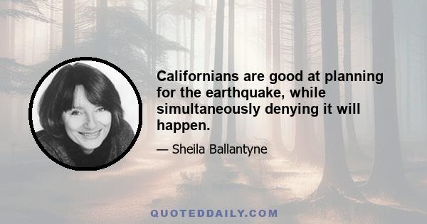 Californians are good at planning for the earthquake, while simultaneously denying it will happen.