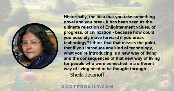 Historically, the idea that you take something novel and you break it has been seen as the ultimate rejection of Enlightenment values, of progress, of civilization - because how could you possibly move forward if you