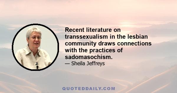 Recent literature on transsexualism in the lesbian community draws connections with the practices of sadomasochism.