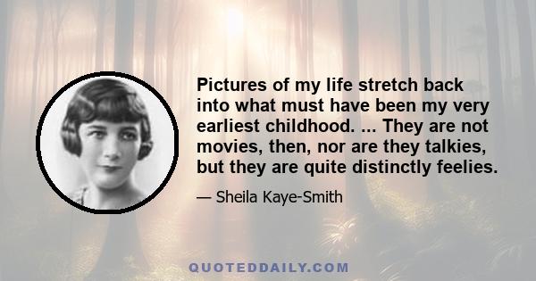 Pictures of my life stretch back into what must have been my very earliest childhood. ... They are not movies, then, nor are they talkies, but they are quite distinctly feelies.