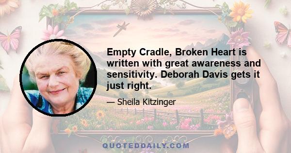 Empty Cradle, Broken Heart is written with great awareness and sensitivity. Deborah Davis gets it just right.