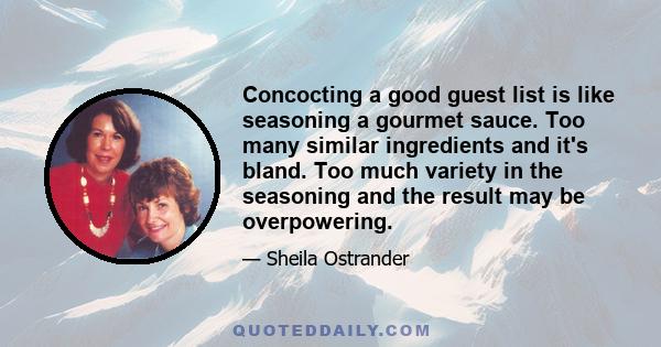 Concocting a good guest list is like seasoning a gourmet sauce. Too many similar ingredients and it's bland. Too much variety in the seasoning and the result may be overpowering.