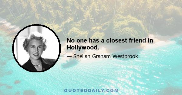 No one has a closest friend in Hollywood.