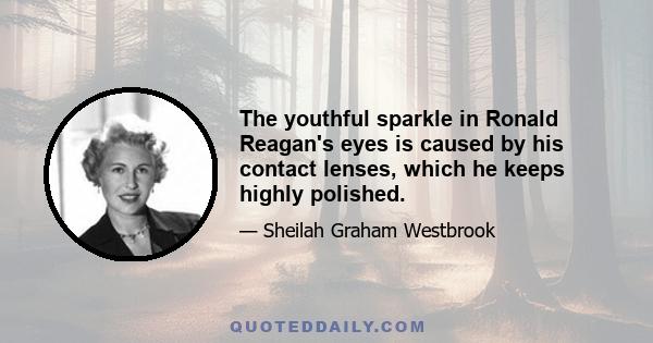 The youthful sparkle in Ronald Reagan's eyes is caused by his contact lenses, which he keeps highly polished.
