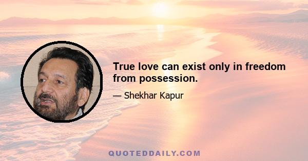 True love can exist only in freedom from possession.