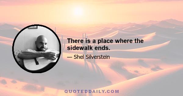 There is a place where the sidewalk ends.