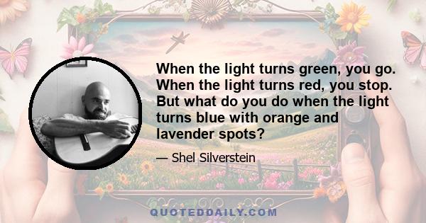 When the light turns green, you go. When the light turns red, you stop. But what do you do when the light turns blue with orange and lavender spots?