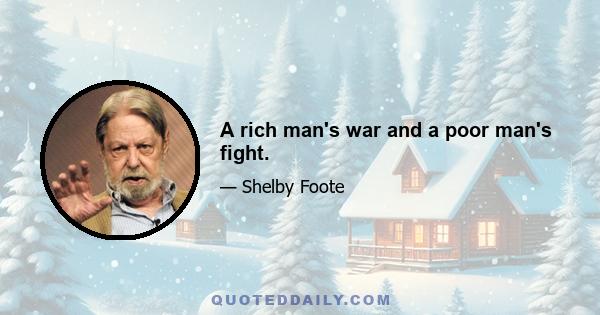 A rich man's war and a poor man's fight.