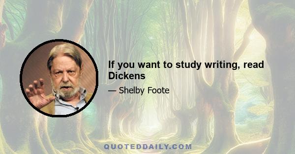 If you want to study writing, read Dickens