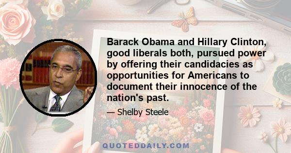 Barack Obama and Hillary Clinton, good liberals both, pursued power by offering their candidacies as opportunities for Americans to document their innocence of the nation's past.