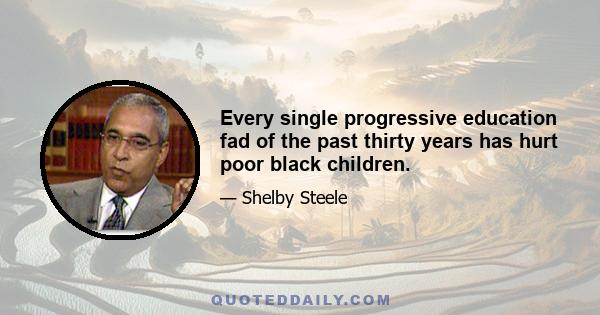 Every single progressive education fad of the past thirty years has hurt poor black children.