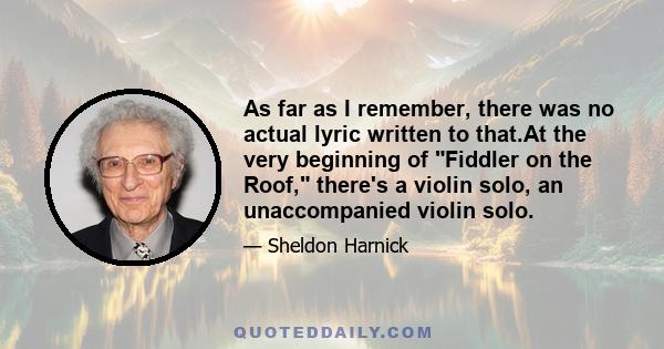 As far as I remember, there was no actual lyric written to that.At the very beginning of Fiddler on the Roof, there's a violin solo, an unaccompanied violin solo.