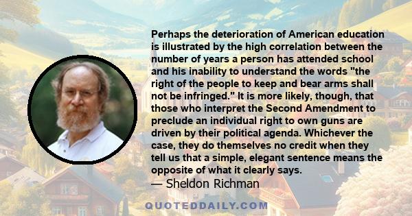 Perhaps the deterioration of American education is illustrated by the high correlation between the number of years a person has attended school and his inability to understand the words the right of the people to keep