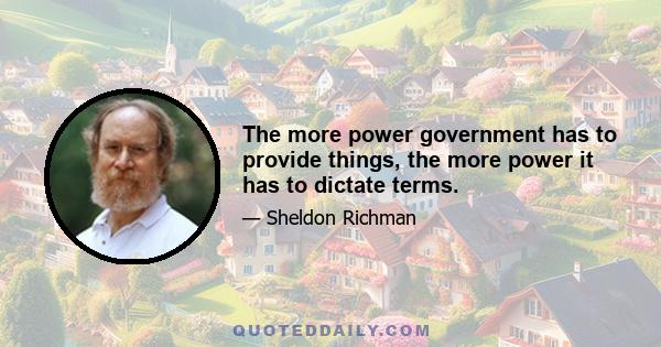 The more power government has to provide things, the more power it has to dictate terms.