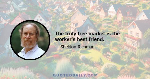 The truly free market is the worker's best friend.