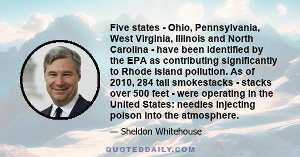 Five states - Ohio, Pennsylvania, West Virginia, Illinois and North Carolina - have been identified by the EPA as contributing significantly to Rhode Island pollution. As of 2010, 284 tall smokestacks - stacks over 500