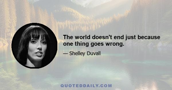 The world doesn't end just because one thing goes wrong.