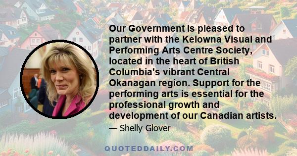 Our Government is pleased to partner with the Kelowna Visual and Performing Arts Centre Society, located in the heart of British Columbia's vibrant Central Okanagan region. Support for the performing arts is essential