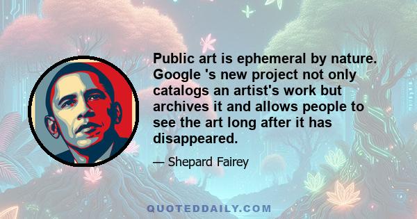 Public art is ephemeral by nature. Google 's new project not only catalogs an artist's work but archives it and allows people to see the art long after it has disappeared.