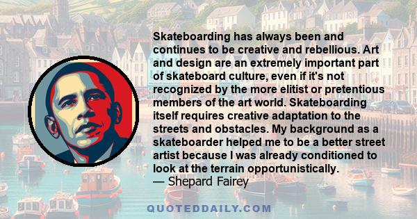 Skateboarding has always been and continues to be creative and rebellious. Art and design are an extremely important part of skateboard culture, even if it's not recognized by the more elitist or pretentious members of