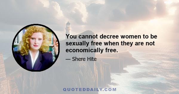 You cannot decree women to be sexually free when they are not economically free.