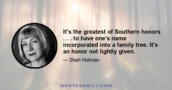 It's the greatest of Southern honors . . . to have one's name incorporated into a family tree. It's an honor not lightly given.