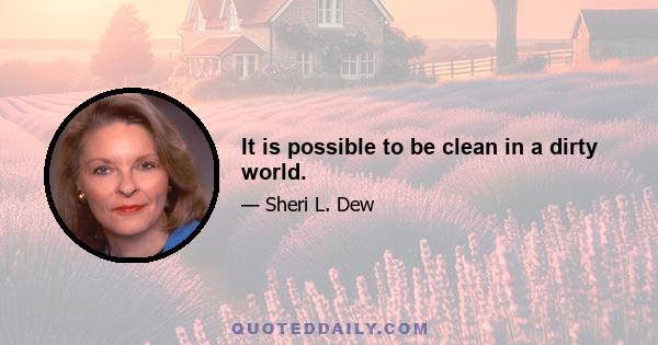 It is possible to be clean in a dirty world.