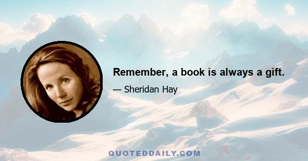 Remember, a book is always a gift.