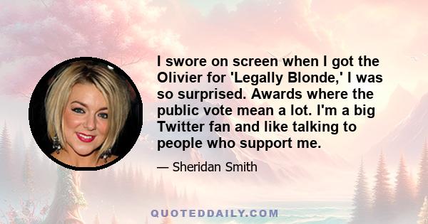 I swore on screen when I got the Olivier for 'Legally Blonde,' I was so surprised. Awards where the public vote mean a lot. I'm a big Twitter fan and like talking to people who support me.