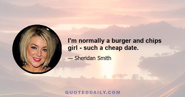 I'm normally a burger and chips girl - such a cheap date.