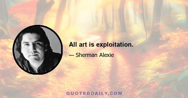 All art is exploitation.