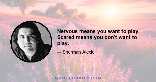 Nervous means you want to play. Scared means you don't want to play.