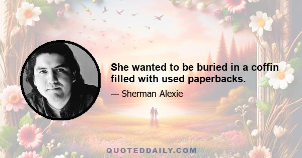 She wanted to be buried in a coffin filled with used paperbacks.