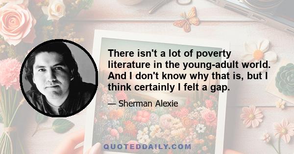 There isn't a lot of poverty literature in the young-adult world. And I don't know why that is, but I think certainly I felt a gap.