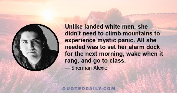 Unlike landed white men, she didn't need to climb mountains to experience mystic panic. All she needed was to set her alarm dock for the next morning, wake when it rang, and go to class.