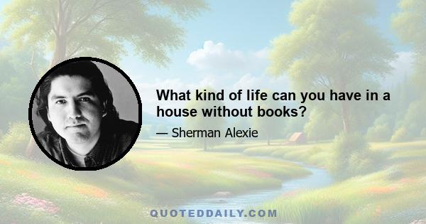 What kind of life can you have in a house without books?