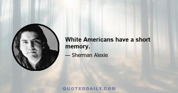 White Americans have a short memory.