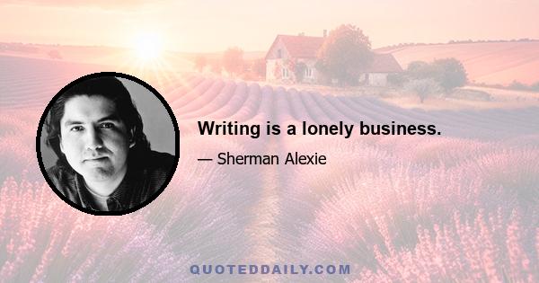 Writing is a lonely business.