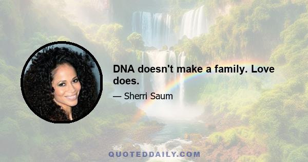 DNA doesn't make a family. Love does.