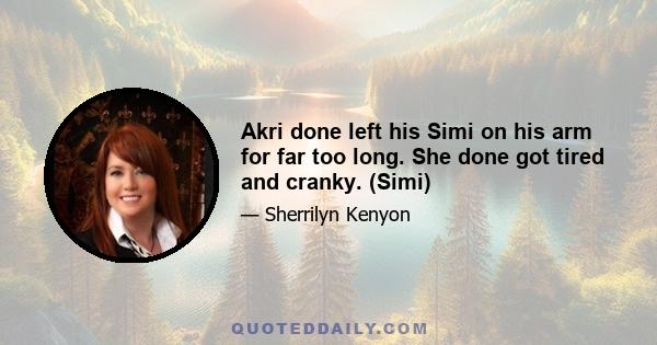 Akri done left his Simi on his arm for far too long. She done got tired and cranky. (Simi)