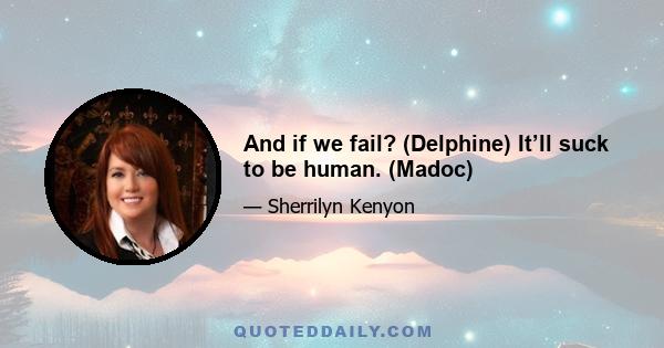 And if we fail? (Delphine) It’ll suck to be human. (Madoc)