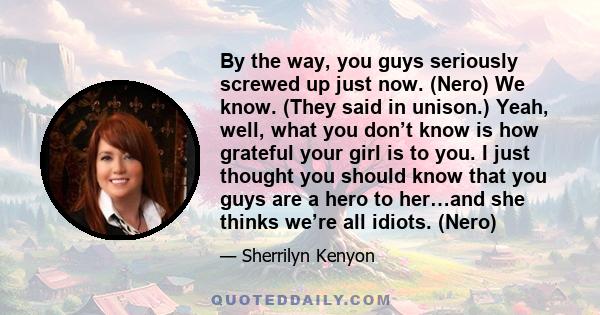 By the way, you guys seriously screwed up just now. (Nero) We know. (They said in unison.) Yeah, well, what you don’t know is how grateful your girl is to you. I just thought you should know that you guys are a hero to