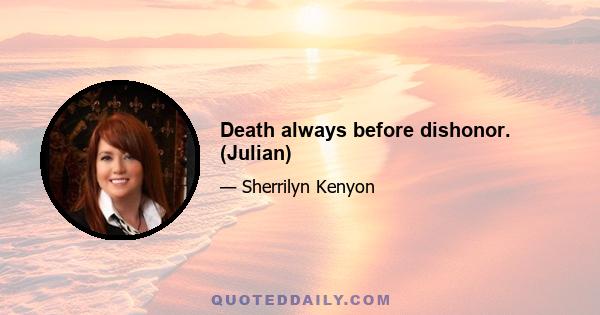 Death always before dishonor. (Julian)