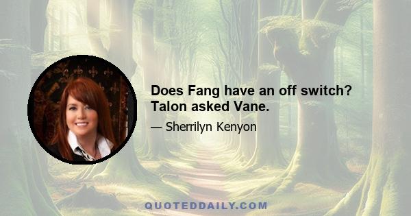 Does Fang have an off switch? Talon asked Vane.