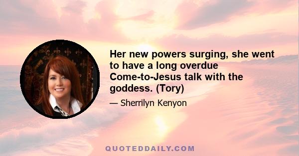 Her new powers surging, she went to have a long overdue Come-to-Jesus talk with the goddess. (Tory)