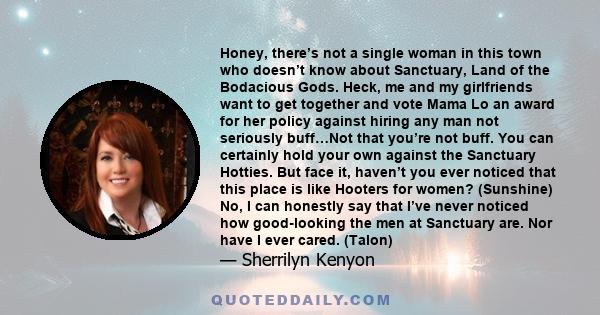 Honey, there’s not a single woman in this town who doesn’t know about Sanctuary, Land of the Bodacious Gods. Heck, me and my girlfriends want to get together and vote Mama Lo an award for her policy against hiring any