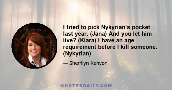 I tried to pick Nykyrian’s pocket last year. (Jana) And you let him live? (Kiara) I have an age requirement before I kill someone. (Nykyrian)