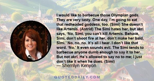 I would like to barbecue those Olympian gods. They are very tasty. One day, I’m going to eat that redheaded goddess, too. (Simi) She doesn’t like Artemis. (Astrid) The Simi hates her, but akri says, ‘No, Simi, you can’t 