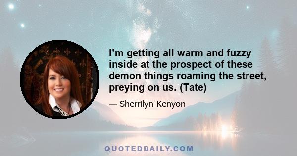 I’m getting all warm and fuzzy inside at the prospect of these demon things roaming the street, preying on us. (Tate)